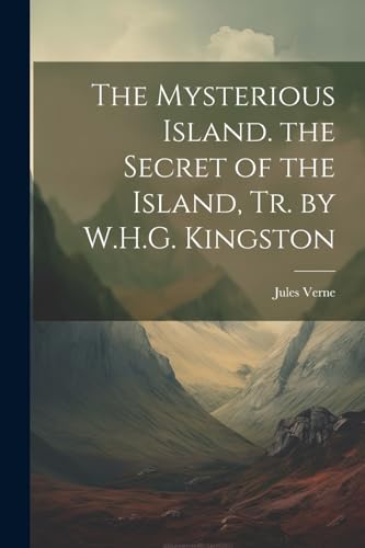 The Mysterious Island. the Secret of the Island, Tr. by W.H.G. Kingston von Legare Street Press